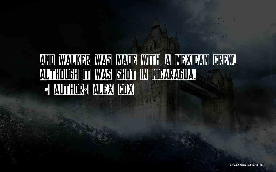 Alex Cox Quotes: And Walker Was Made With A Mexican Crew, Although It Was Shot In Nicaragua.