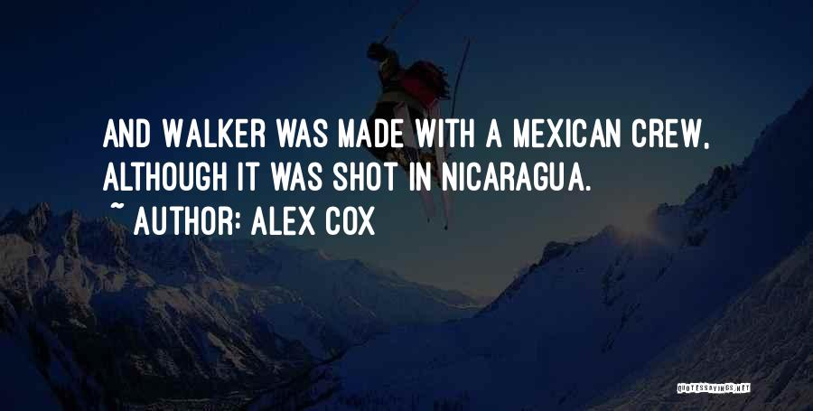 Alex Cox Quotes: And Walker Was Made With A Mexican Crew, Although It Was Shot In Nicaragua.