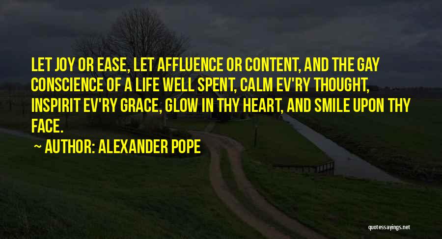 Alexander Pope Quotes: Let Joy Or Ease, Let Affluence Or Content, And The Gay Conscience Of A Life Well Spent, Calm Ev'ry Thought,