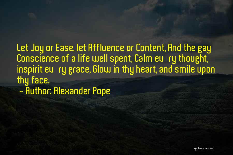 Alexander Pope Quotes: Let Joy Or Ease, Let Affluence Or Content, And The Gay Conscience Of A Life Well Spent, Calm Ev'ry Thought,