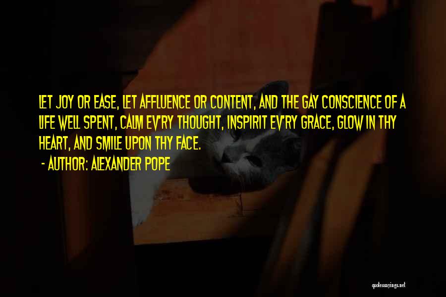 Alexander Pope Quotes: Let Joy Or Ease, Let Affluence Or Content, And The Gay Conscience Of A Life Well Spent, Calm Ev'ry Thought,