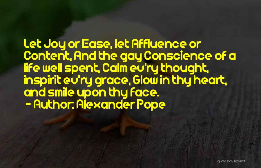 Alexander Pope Quotes: Let Joy Or Ease, Let Affluence Or Content, And The Gay Conscience Of A Life Well Spent, Calm Ev'ry Thought,