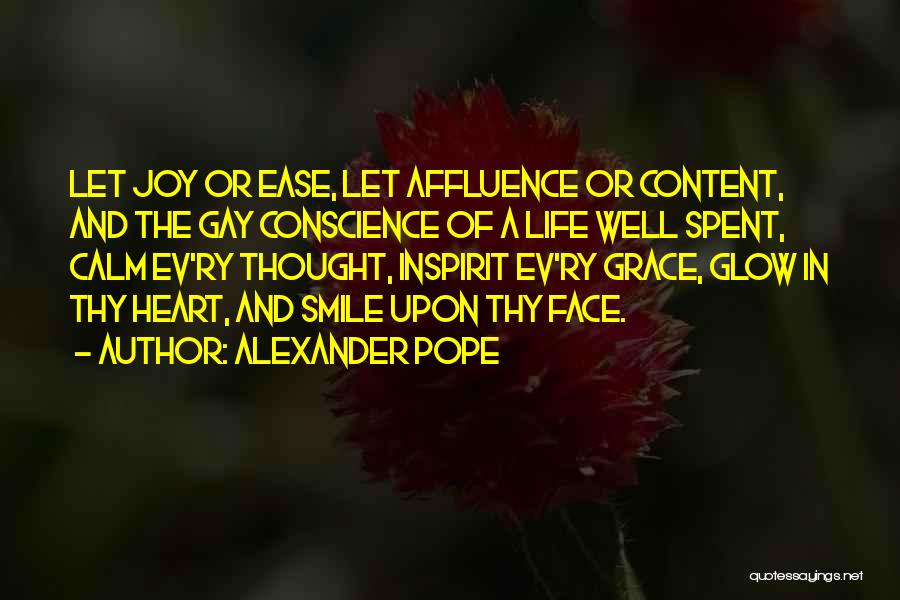 Alexander Pope Quotes: Let Joy Or Ease, Let Affluence Or Content, And The Gay Conscience Of A Life Well Spent, Calm Ev'ry Thought,