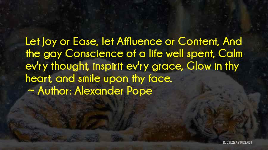 Alexander Pope Quotes: Let Joy Or Ease, Let Affluence Or Content, And The Gay Conscience Of A Life Well Spent, Calm Ev'ry Thought,