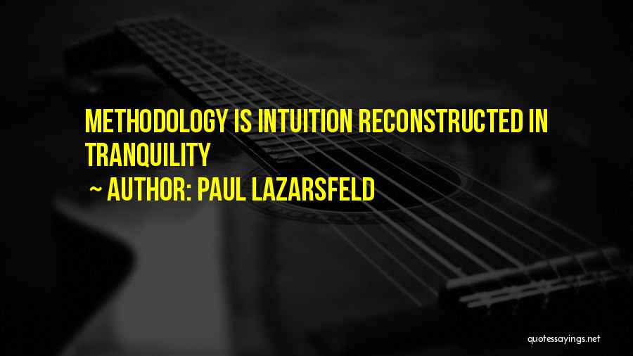 Paul Lazarsfeld Quotes: Methodology Is Intuition Reconstructed In Tranquility