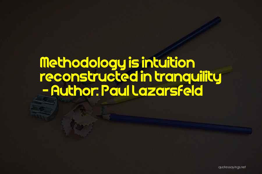 Paul Lazarsfeld Quotes: Methodology Is Intuition Reconstructed In Tranquility