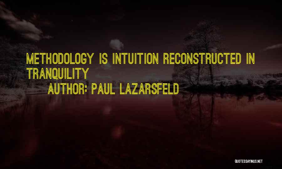 Paul Lazarsfeld Quotes: Methodology Is Intuition Reconstructed In Tranquility