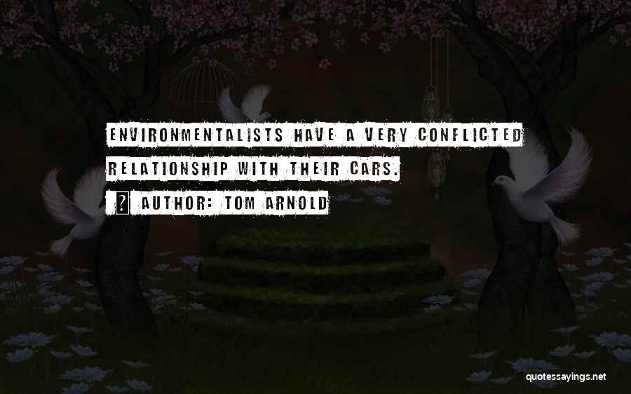 Tom Arnold Quotes: Environmentalists Have A Very Conflicted Relationship With Their Cars.