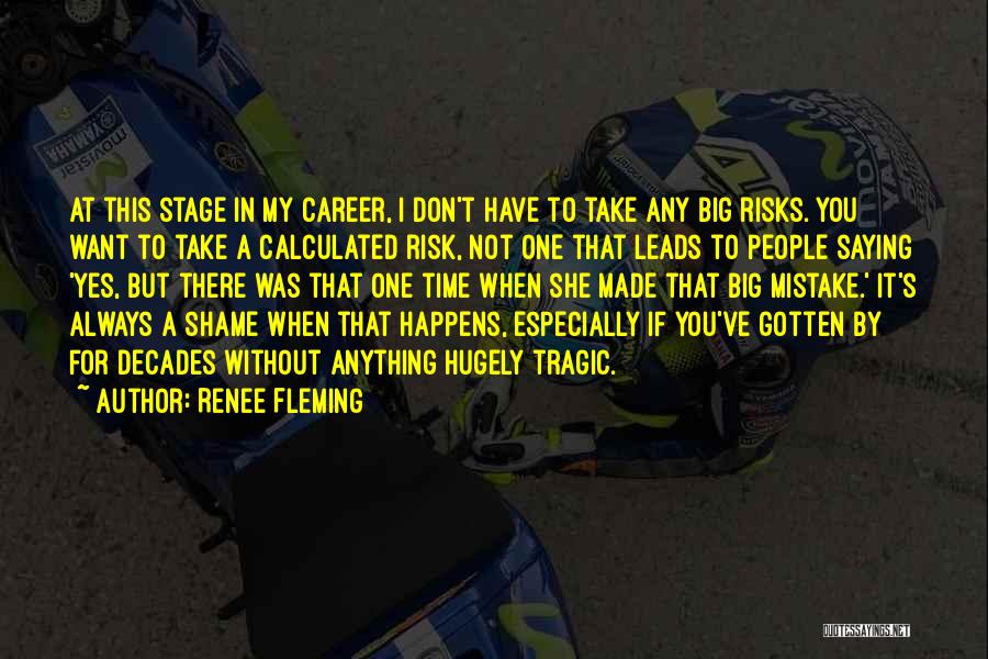 Renee Fleming Quotes: At This Stage In My Career, I Don't Have To Take Any Big Risks. You Want To Take A Calculated