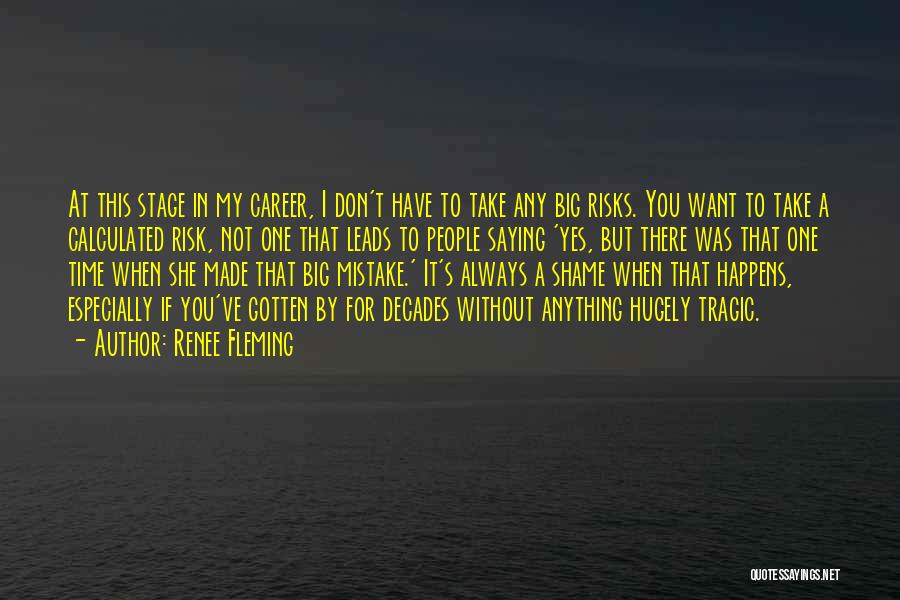 Renee Fleming Quotes: At This Stage In My Career, I Don't Have To Take Any Big Risks. You Want To Take A Calculated