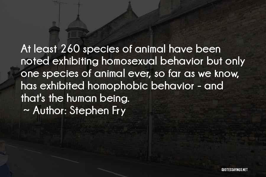 Stephen Fry Quotes: At Least 260 Species Of Animal Have Been Noted Exhibiting Homosexual Behavior But Only One Species Of Animal Ever, So