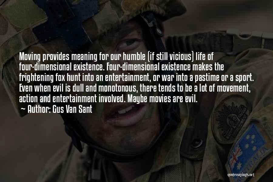 Gus Van Sant Quotes: Moving Provides Meaning For Our Humble (if Still Vicious) Life Of Four-dimensional Existence. Four-dimensional Existence Makes The Frightening Fox Hunt