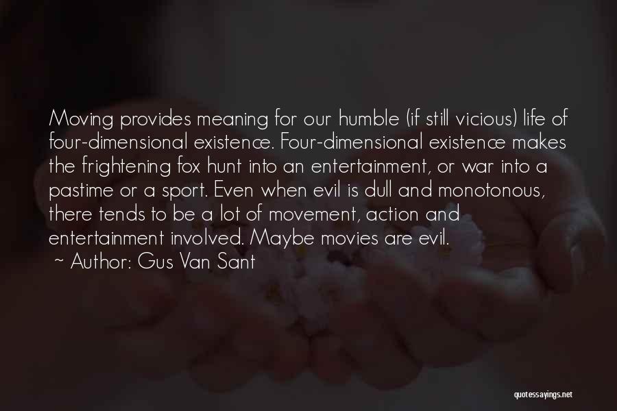 Gus Van Sant Quotes: Moving Provides Meaning For Our Humble (if Still Vicious) Life Of Four-dimensional Existence. Four-dimensional Existence Makes The Frightening Fox Hunt