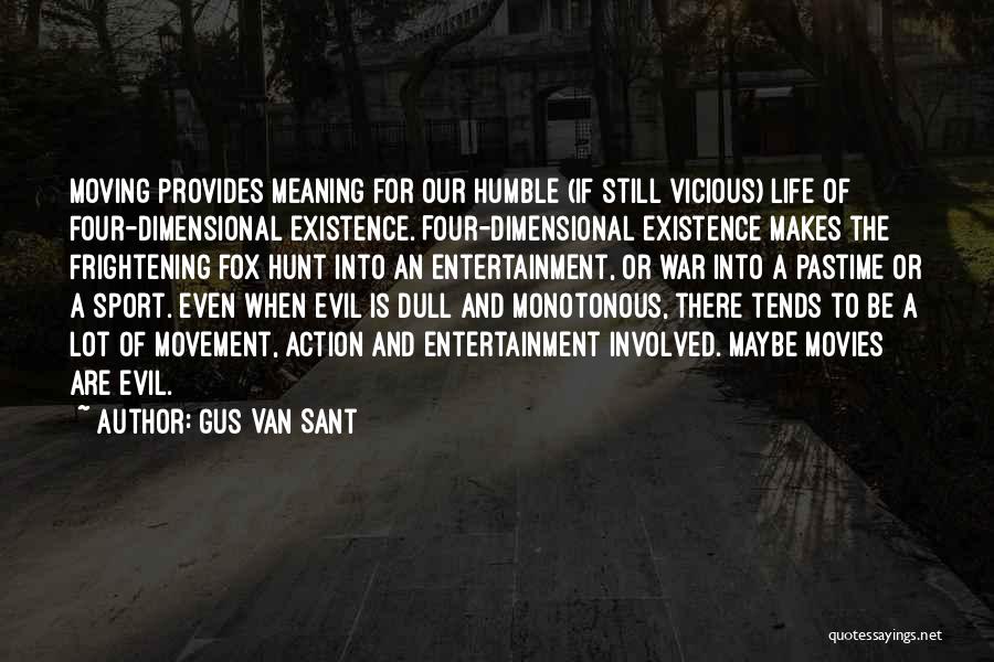 Gus Van Sant Quotes: Moving Provides Meaning For Our Humble (if Still Vicious) Life Of Four-dimensional Existence. Four-dimensional Existence Makes The Frightening Fox Hunt