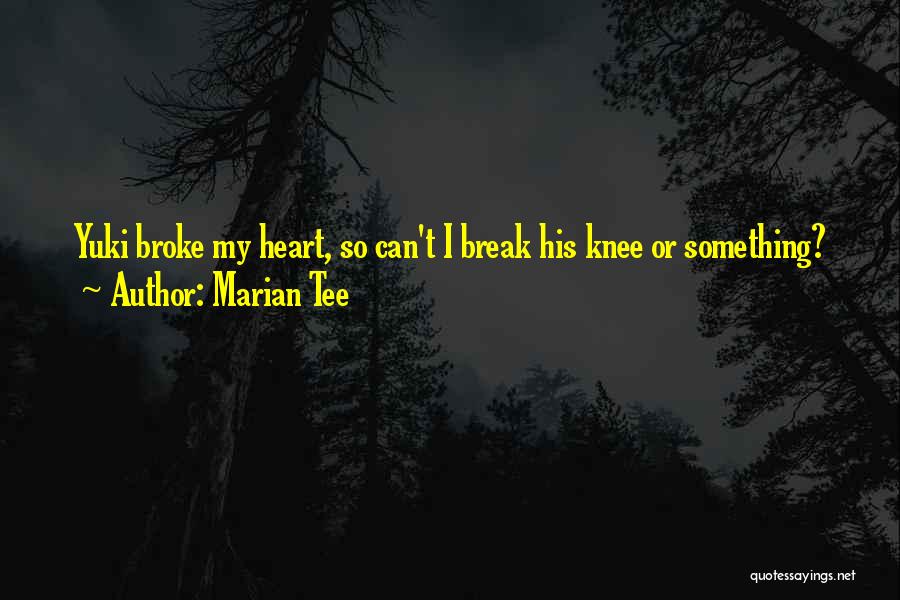 Marian Tee Quotes: Yuki Broke My Heart, So Can't I Break His Knee Or Something?