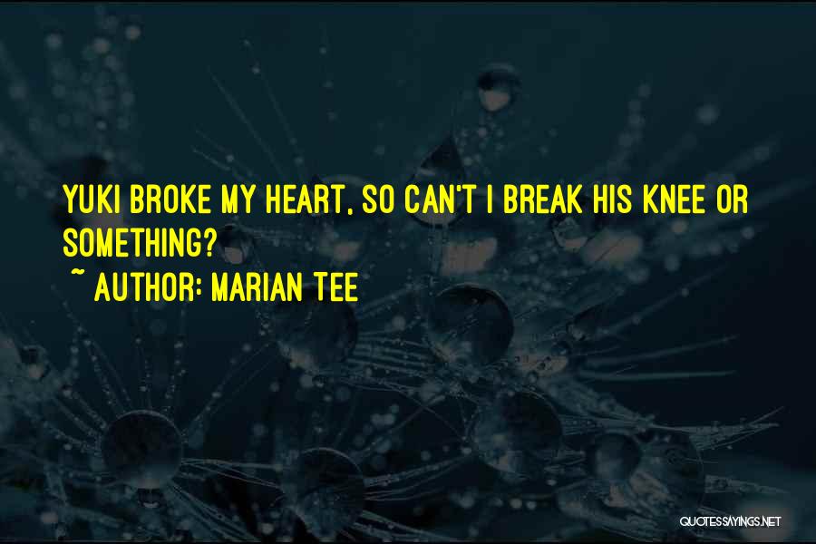 Marian Tee Quotes: Yuki Broke My Heart, So Can't I Break His Knee Or Something?