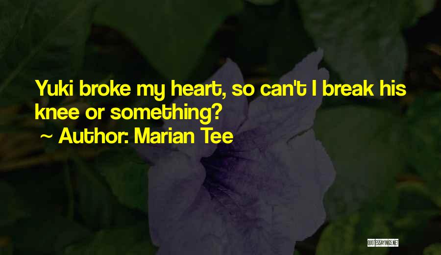 Marian Tee Quotes: Yuki Broke My Heart, So Can't I Break His Knee Or Something?