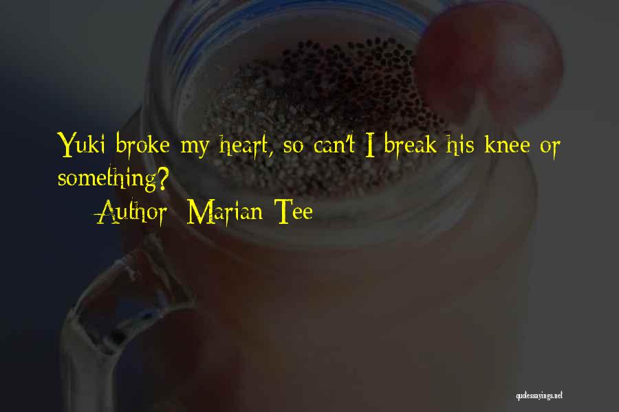 Marian Tee Quotes: Yuki Broke My Heart, So Can't I Break His Knee Or Something?