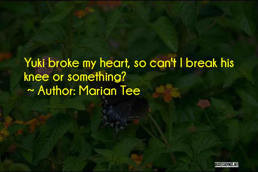 Marian Tee Quotes: Yuki Broke My Heart, So Can't I Break His Knee Or Something?
