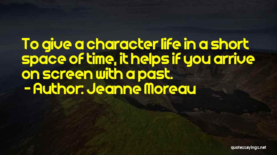 Jeanne Moreau Quotes: To Give A Character Life In A Short Space Of Time, It Helps If You Arrive On Screen With A