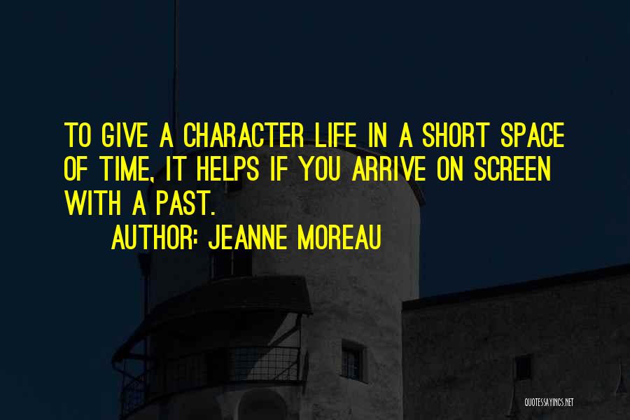 Jeanne Moreau Quotes: To Give A Character Life In A Short Space Of Time, It Helps If You Arrive On Screen With A