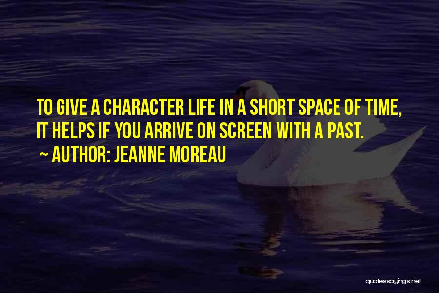 Jeanne Moreau Quotes: To Give A Character Life In A Short Space Of Time, It Helps If You Arrive On Screen With A