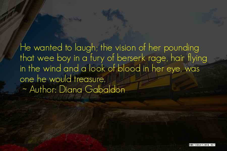 Diana Gabaldon Quotes: He Wanted To Laugh; The Vision Of Her Pounding That Wee Boy In A Fury Of Berserk Rage, Hair Flying