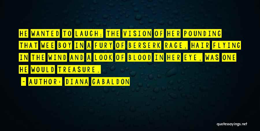 Diana Gabaldon Quotes: He Wanted To Laugh; The Vision Of Her Pounding That Wee Boy In A Fury Of Berserk Rage, Hair Flying