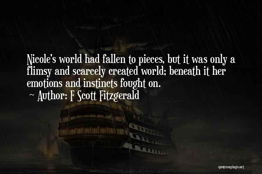 F Scott Fitzgerald Quotes: Nicole's World Had Fallen To Pieces, But It Was Only A Flimsy And Scarcely Created World; Beneath It Her Emotions