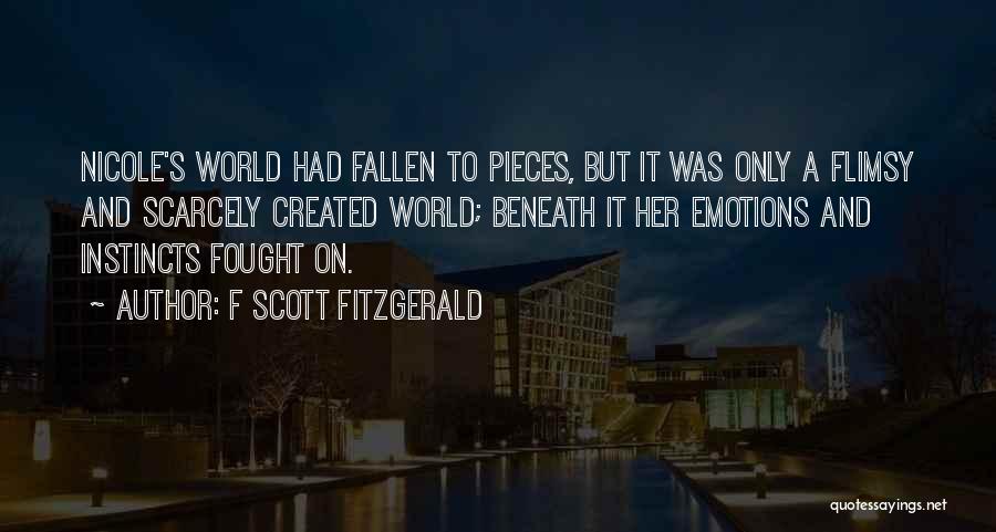 F Scott Fitzgerald Quotes: Nicole's World Had Fallen To Pieces, But It Was Only A Flimsy And Scarcely Created World; Beneath It Her Emotions