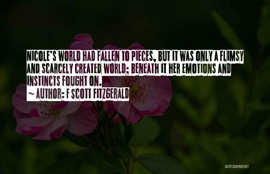 F Scott Fitzgerald Quotes: Nicole's World Had Fallen To Pieces, But It Was Only A Flimsy And Scarcely Created World; Beneath It Her Emotions
