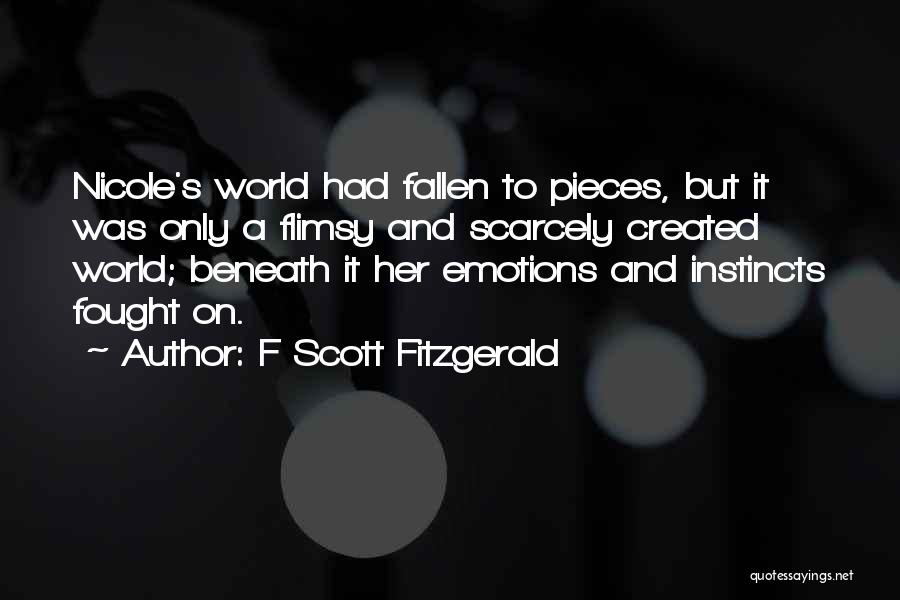 F Scott Fitzgerald Quotes: Nicole's World Had Fallen To Pieces, But It Was Only A Flimsy And Scarcely Created World; Beneath It Her Emotions