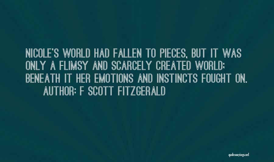 F Scott Fitzgerald Quotes: Nicole's World Had Fallen To Pieces, But It Was Only A Flimsy And Scarcely Created World; Beneath It Her Emotions