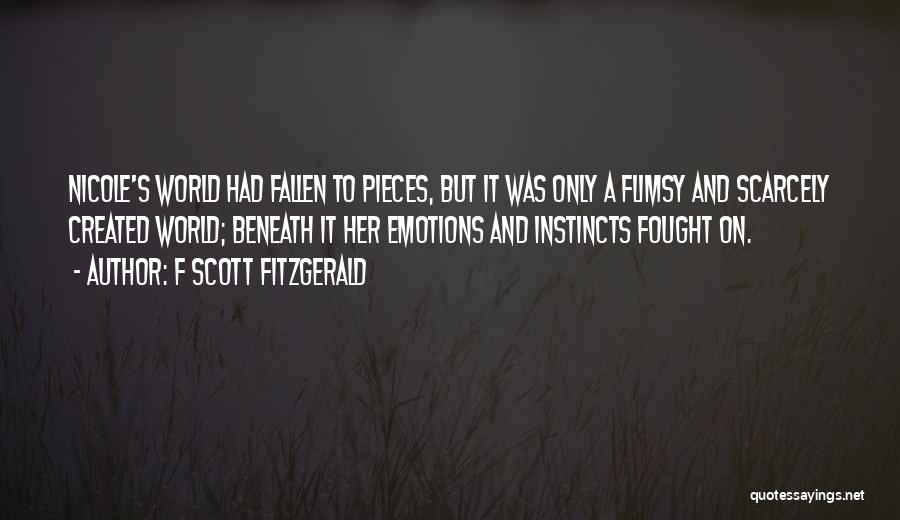 F Scott Fitzgerald Quotes: Nicole's World Had Fallen To Pieces, But It Was Only A Flimsy And Scarcely Created World; Beneath It Her Emotions