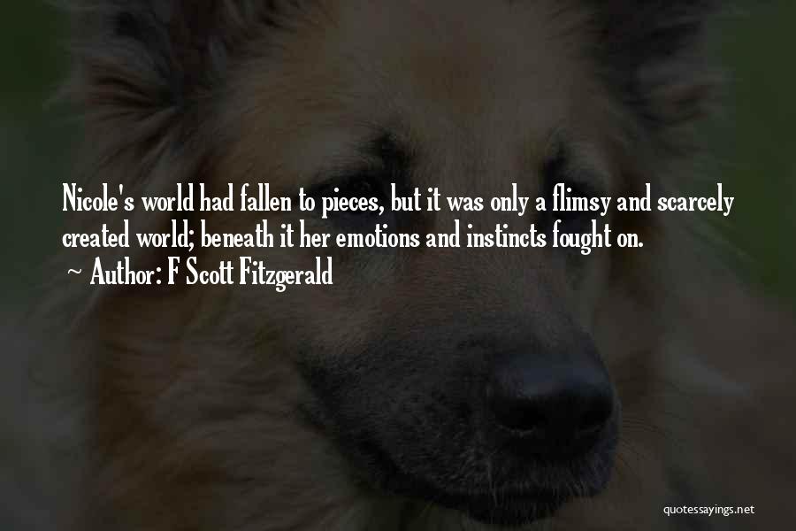 F Scott Fitzgerald Quotes: Nicole's World Had Fallen To Pieces, But It Was Only A Flimsy And Scarcely Created World; Beneath It Her Emotions