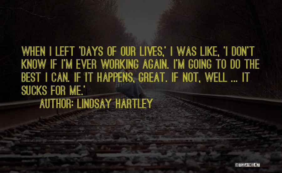 Lindsay Hartley Quotes: When I Left 'days Of Our Lives,' I Was Like, 'i Don't Know If I'm Ever Working Again. I'm Going