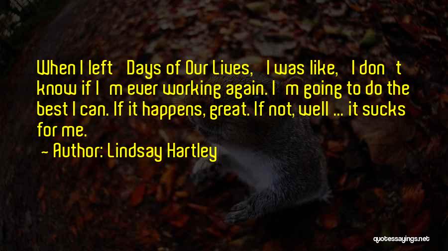 Lindsay Hartley Quotes: When I Left 'days Of Our Lives,' I Was Like, 'i Don't Know If I'm Ever Working Again. I'm Going