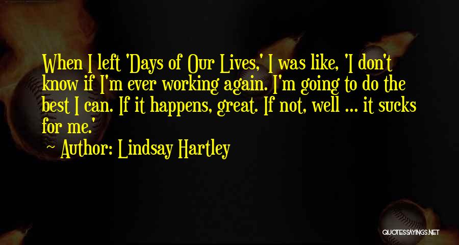 Lindsay Hartley Quotes: When I Left 'days Of Our Lives,' I Was Like, 'i Don't Know If I'm Ever Working Again. I'm Going