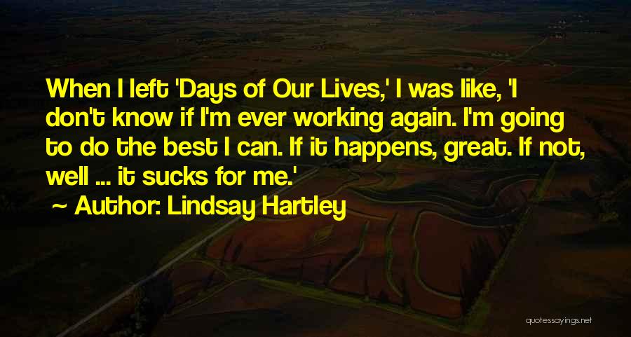 Lindsay Hartley Quotes: When I Left 'days Of Our Lives,' I Was Like, 'i Don't Know If I'm Ever Working Again. I'm Going