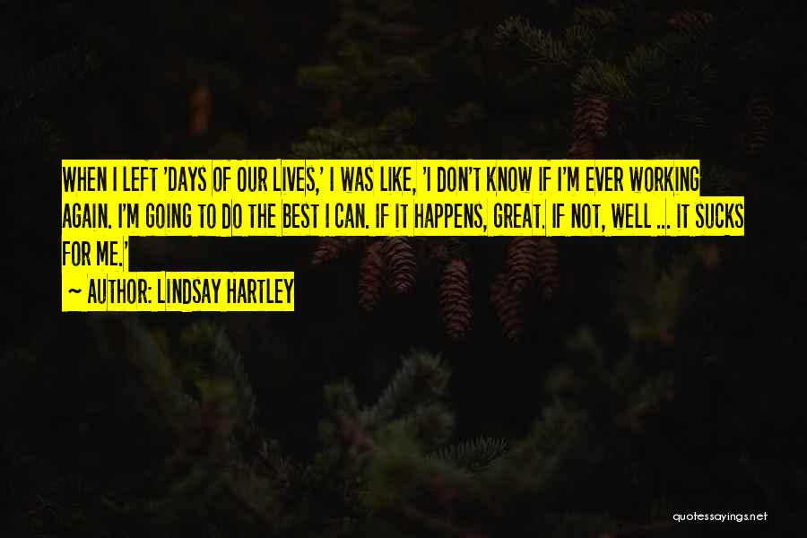 Lindsay Hartley Quotes: When I Left 'days Of Our Lives,' I Was Like, 'i Don't Know If I'm Ever Working Again. I'm Going