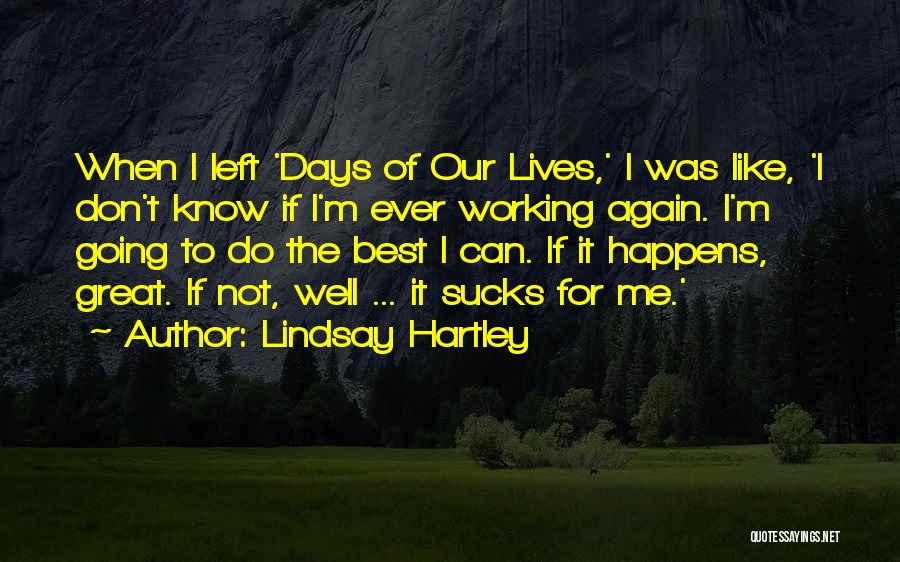 Lindsay Hartley Quotes: When I Left 'days Of Our Lives,' I Was Like, 'i Don't Know If I'm Ever Working Again. I'm Going