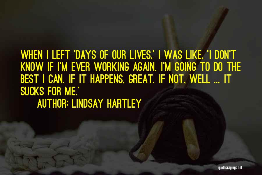 Lindsay Hartley Quotes: When I Left 'days Of Our Lives,' I Was Like, 'i Don't Know If I'm Ever Working Again. I'm Going