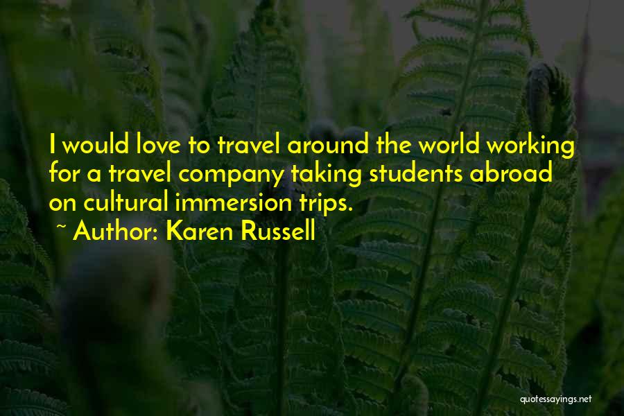 Karen Russell Quotes: I Would Love To Travel Around The World Working For A Travel Company Taking Students Abroad On Cultural Immersion Trips.