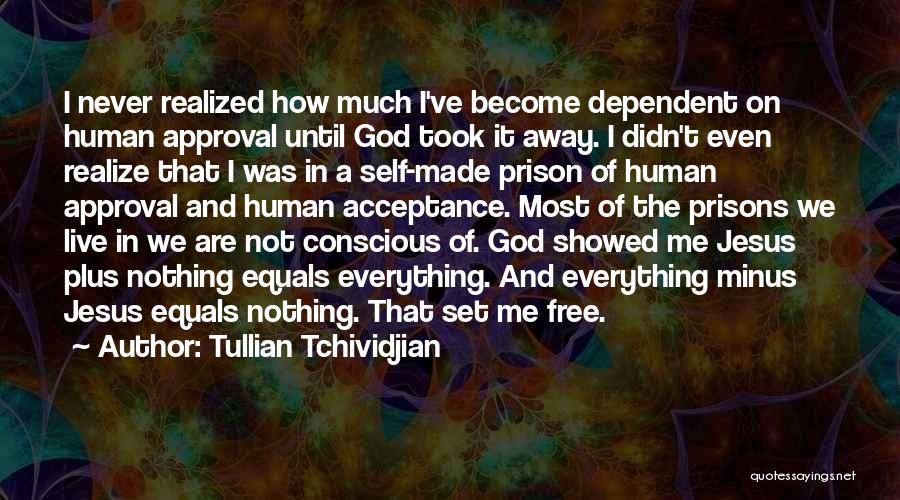 Tullian Tchividjian Quotes: I Never Realized How Much I've Become Dependent On Human Approval Until God Took It Away. I Didn't Even Realize