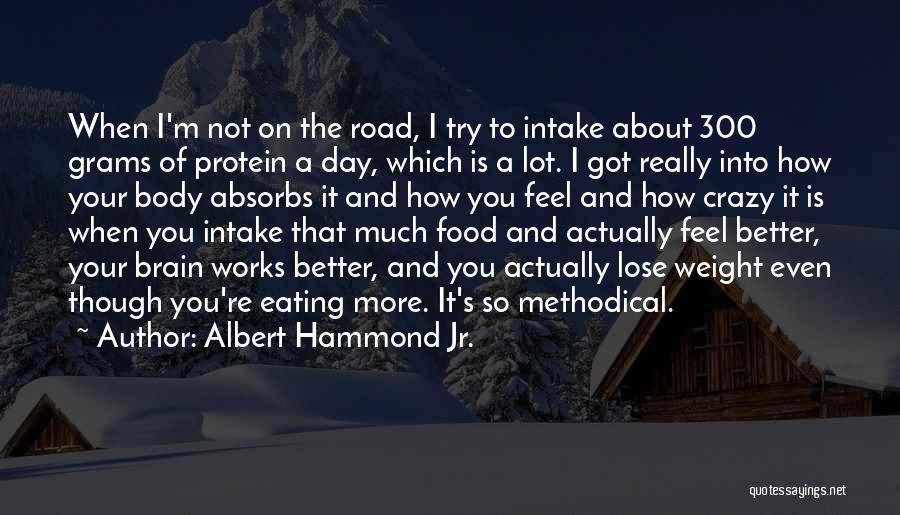 Albert Hammond Jr. Quotes: When I'm Not On The Road, I Try To Intake About 300 Grams Of Protein A Day, Which Is A