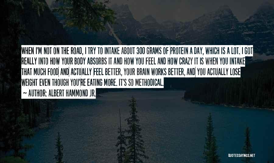 Albert Hammond Jr. Quotes: When I'm Not On The Road, I Try To Intake About 300 Grams Of Protein A Day, Which Is A