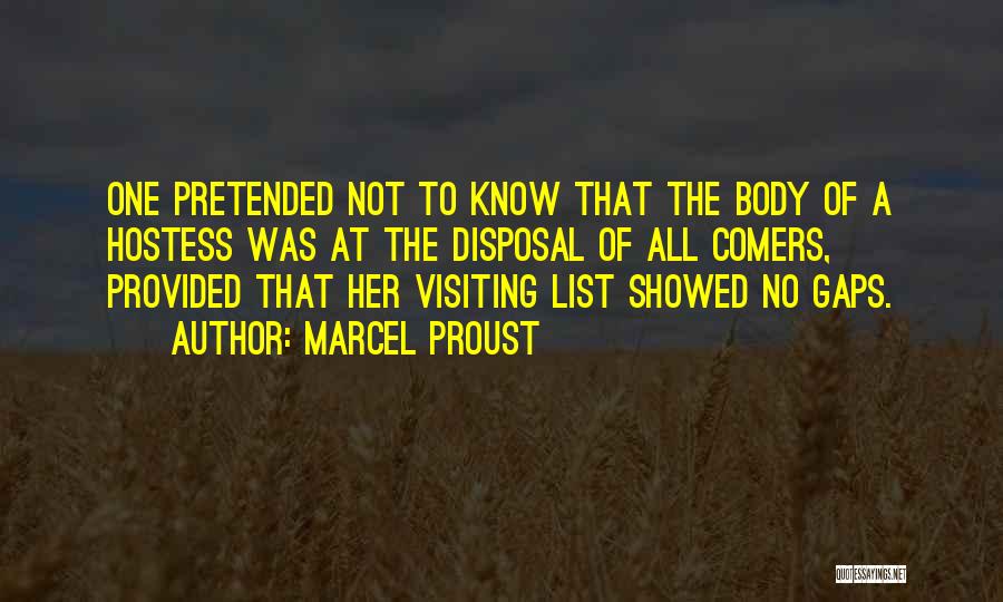 Marcel Proust Quotes: One Pretended Not To Know That The Body Of A Hostess Was At The Disposal Of All Comers, Provided That