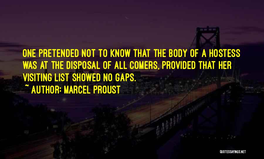 Marcel Proust Quotes: One Pretended Not To Know That The Body Of A Hostess Was At The Disposal Of All Comers, Provided That