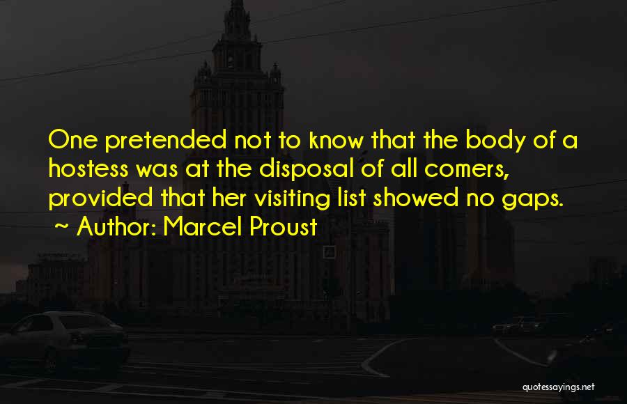 Marcel Proust Quotes: One Pretended Not To Know That The Body Of A Hostess Was At The Disposal Of All Comers, Provided That