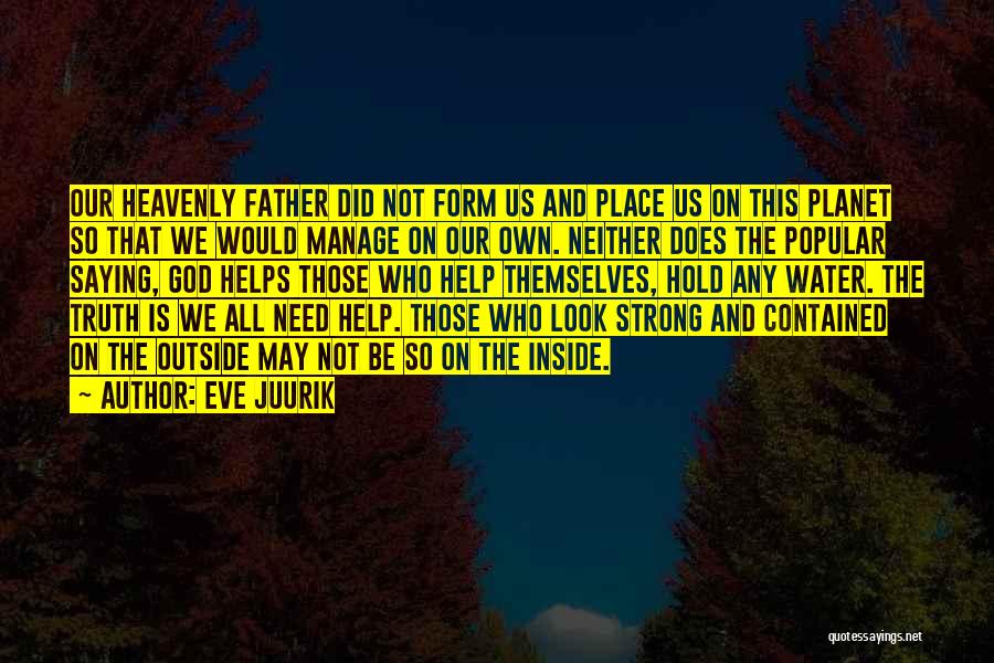 Eve Juurik Quotes: Our Heavenly Father Did Not Form Us And Place Us On This Planet So That We Would Manage On Our